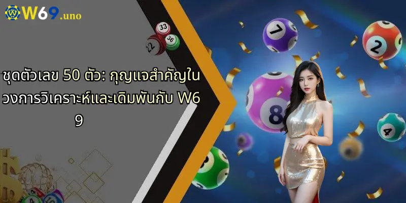 ชุดตัวเลข 50 ตัว: กุญแจสำคัญในวงการวิเคราะห์และเดิมพันกับ W69