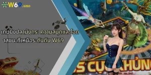 เกมยิงปลามังกร: ความสนุกและโอกาสชนะที่เหนือระดับกับ W69