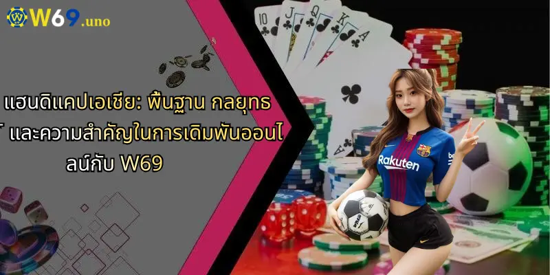 แฮนดิแคปเอเชีย: พื้นฐาน กลยุทธ์ และความสำคัญในการเดิมพันออนไลน์กับ W69